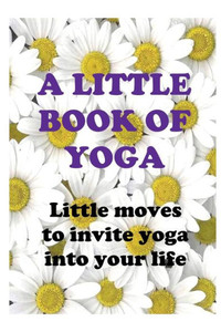 A Little Book of Yoga (Little Bee Books) A Little Book of Yoga (Little Bee Books)