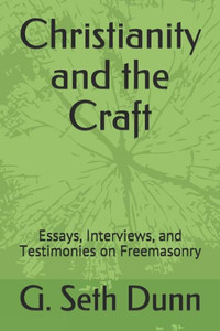 Christianity and the Craft: Essays, Interviews, and Testimonies on Freemasonry
