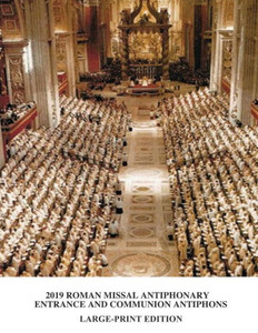 2019 ROMAN MISSAL ANTIPHONARY: ENTRANCE AND COMMUNION ANTIPHONS 2019 ROMAN MISSAL ANTIPHONARY: ENTRANCE AND COMMUNION ANTIPHONS
