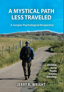A Mystical Path Less Traveled: A Jungian Psychological Perspective - Journal Notes, Poems, Dreams, and Blessings - Hardcover