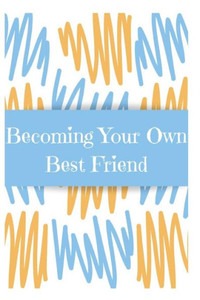 Becoming Your Own Best Friend: Affirmations to End Self Sabotage Becoming Your Own Best Friend: Affirmations to End Self Sabotage