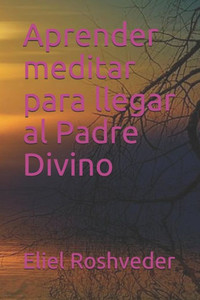 Aprender meditar para llegar al Padre Divino (Spanish Edition)