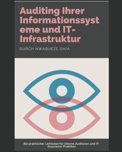 Auditing Ihrer Informationssysteme und IT-Infrastruktur: Ein praktischer Leitfaden fUr interne Auditoren und IT-Assurance-Praktiker (German Edition) Auditing Ihrer Informationssysteme und IT-Infrastruktur: Ein praktischer Leitfaden fUr interne Auditoren und IT-Assurance-Praktiker (German Edition)