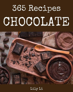 Chocolate 365: Enjoy 365 Days With Amazing Chocolate Recipes In Your Own Chocolate Cookbook! [Book 1]
