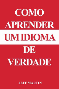 Como Aprender De Verdade Um Idioma (Portuguese Edition) Como Aprender De Verdade Um Idioma (Portuguese Edition)