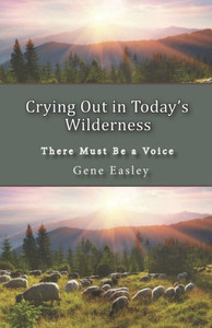 Crying Out in Today's Wilderness: There Must Be a Voice Crying Out in Today's Wilderness: There Must Be a Voice