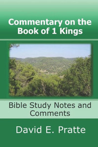 Commentary on the Book of 1 Kings: Bible Study Notes and Comments Commentary on the Book of 1 Kings: Bible Study Notes and Comments