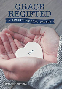 Grace Regifted: A Journey of Forgiveness - Hardcover Grace Regifted: A Journey of Forgiveness - Hardcover