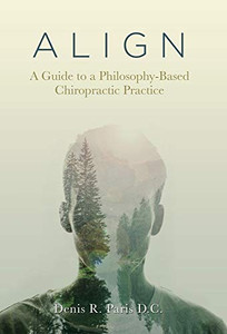 Align: A Guide to a Philosophy-based Chiropractic Practice