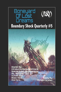 Boneyard of Lost Dreams: Boundary Shock Quarterly #5 Boneyard of Lost Dreams: Boundary Shock Quarterly #5