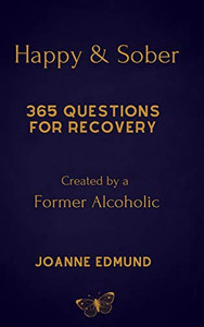 Happy And Sober: Recovery From Alcoholism: A Guided Journal For Recovery, Created By A Former Alcoholic Happy And Sober: Recovery From Alcoholism: A Guided Journal For Recovery, Created By A Former Alcoholic