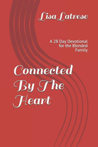 Connected By The Heart: A 28 Day Devotional for the Blended Family Connected By The Heart: A 28 Day Devotional for the Blended Family