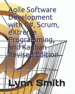 Agile Software Development with C#, Scrum, eXtreme Programming, and Kanban Revised Edition