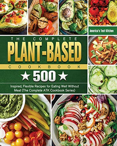 The Complete Plant-Based Cookbook: 500 Inspired, Flexible Recipes for Eating Well Without Meat (The Complete ATK Cookbook Series) The Complete Plant-Based Cookbook: 500 Inspired, Flexible Recipes for Eating Well Without Meat (The Complete ATK Cookbook Series)