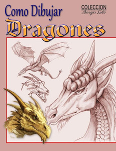 Como Dibujar Dragones (Coleccion Borges Soto) (Spanish Edition) Como Dibujar Dragones (Coleccion Borges Soto) (Spanish Edition)