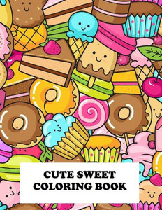 Cute Sweet Coloring Book: Super Sweet Coloring Book Cute Sweet Coloring Book: Super Sweet Coloring Book