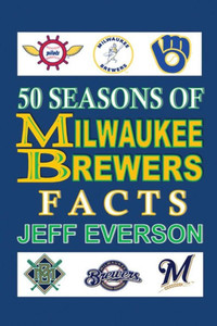50 Seasons of Milwaukee Brewers Facts 50 Seasons of Milwaukee Brewers Facts