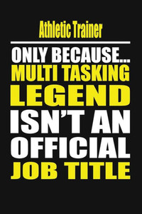 Athletic Trainer Only Because Multi Tasking Legend Isn't An Official Job Title