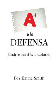 a la DEFENSA: Principios para el Exito Academico (Spanish Edition)