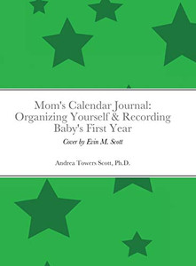 Mom's Calendar Journal: Organizing Yourself & Recording Baby's First Year: Gender Neutral/Green Mom's Calendar Journal: Organizing Yourself & Recording Baby's First Year: Gender Neutral/Green