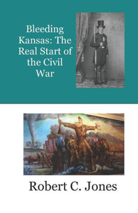 Bleeding Kansas: The Real Start of the Civil War Bleeding Kansas: The Real Start of the Civil War