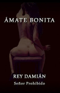 Ámate Bonita: Los mejores escritos de Rey Damián, el Señor Prohibido (Spanish Edition)