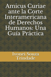Amicus Curiae ante la Corte Interamericana de Derechos Humanos: Una Guía Práctica (Spanish Edition)