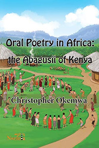 Oral Poetry in Africa: the Abagusii of Kenya Oral Poetry in Africa: the Abagusii of Kenya