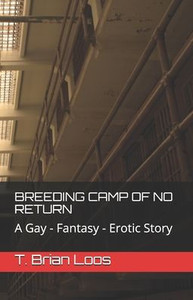 BREEDING CAMP OF NO RETURN: A Gay - Fantasy - Erotic Story BREEDING CAMP OF NO RETURN: A Gay - Fantasy - Erotic Story