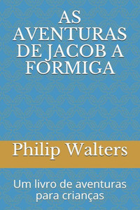 AS AVENTURAS DE JACOB A FORMIGA: Um livro de aventuras para crianças (Portuguese Edition)