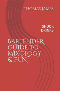 BARTENDERS GUIDE TO MIXOLOGY & FUN: SHOOK DRINKS