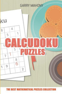 Calcudoku Puzzle: The Best Mathematical Puzzles Collection (Calcudoku Puzzle Books)
