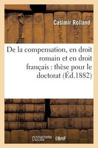 De la compensation, en droit romain et en droit français: thèse pour le doctorat (Sciences Sociales) (French Edition) De la compensation, en droit romain et en droit français: thèse pour le doctorat (Sciences Sociales) (French Edition)