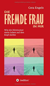 Die fremde Frau in mir: Wie ein Hirntumor mein Leben auf den Kopf stellte (German Edition) - Hardcover Die fremde Frau in mir: Wie ein Hirntumor mein Leben auf den Kopf stellte (German Edition) - Hardcover