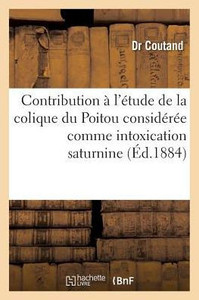 Contribution à l'étude de la colique du Poitou considérée comme intoxication saturnine (Sciences) (French Edition)