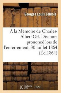 A la Mémoire de Charles-Albert Ott. Discours prononcé lors de l'enterrement (Generalites) (French Edition)