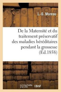 De la Maternité et du traitement préservatif des maladies héréditaires pendant la grossesse (Sciences) (French Edition)