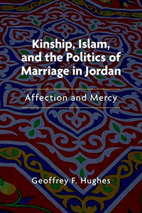 Kinship, Islam, and the Politics of Marriage in Jordan: Affection and Mercy (Public Cultures of the Middle East and North Africa) - Paperback Kinship, Islam, and the Politics of Marriage in Jordan: Affection and Mercy (Public Cultures of the Middle East and North Africa) - Paperback