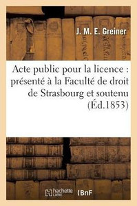 Acte public pour la licence: présenté à la Faculté de droit de Strasbourg et soutenu le (Sciences Sociales) (French Edition) Acte public pour la licence: présenté à la Faculté de droit de Strasbourg et soutenu le (Sciences Sociales) (French Edition)