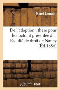 De l'adoption: thèse pour le doctorat présentée à la Faculté de droit de Nancy (Sciences Sociales) (French Edition) De l'adoption: thèse pour le doctorat présentée à la Faculté de droit de Nancy (Sciences Sociales) (French Edition)