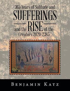 365 Years of Solitude and Sufferings and the Rise of the Creators 2020-2385 365 Years of Solitude and Sufferings and the Rise of the Creators 2020-2385