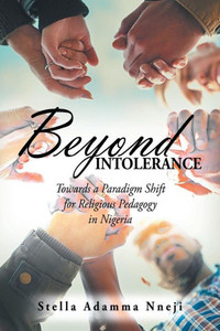 Beyond Intolerance: Towards a Paradigm Shift for Religious Pedagogy in Nigeria Beyond Intolerance: Towards a Paradigm Shift for Religious Pedagogy in Nigeria