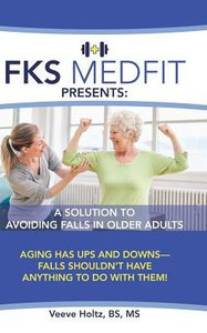 FKS MedFit Presents: A Solution to Avoiding Falls in Older Adults: Aging Has Ups and Downs-Falls Shouldn't Have Anything to Do with Them! FKS MedFit Presents: A Solution to Avoiding Falls in Older Adults: Aging Has Ups and Downs-Falls Shouldn't Have Anything to Do with Them!