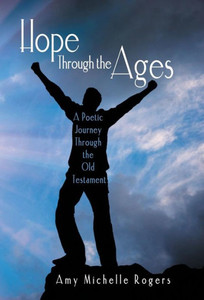 Hope Through the Ages: A Poetic Journey Through the Old Testament Hope Through the Ages: A Poetic Journey Through the Old Testament