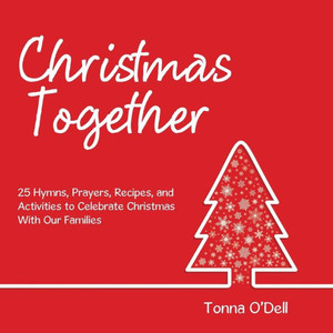 Christmas Together: 25 Hymns, Prayers, Recipes, and Activities to Celebrate Christmas with Our Families