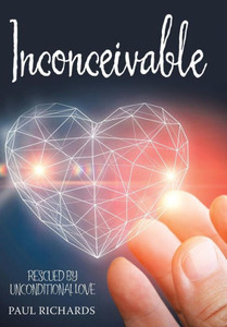 Inconceivable: Rescued by Unconditional Love Inconceivable: Rescued by Unconditional Love
