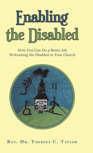 Enabling the Disabled: How You Can Do a Better Job Welcoming the Disabled to Your Church Enabling the Disabled: How You Can Do a Better Job Welcoming the Disabled to Your Church