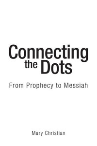 Connecting the Dots: From Prophecy to Messiah Connecting the Dots: From Prophecy to Messiah