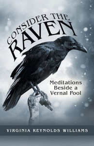 Consider the Raven: Meditations Beside a Vernal Pool Consider the Raven: Meditations Beside a Vernal Pool