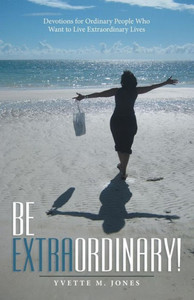 Be Extraordinary!: Devotions for Ordinary People Who Want to Live Extraordinary Lives Be Extraordinary!: Devotions for Ordinary People Who Want to Live Extraordinary Lives